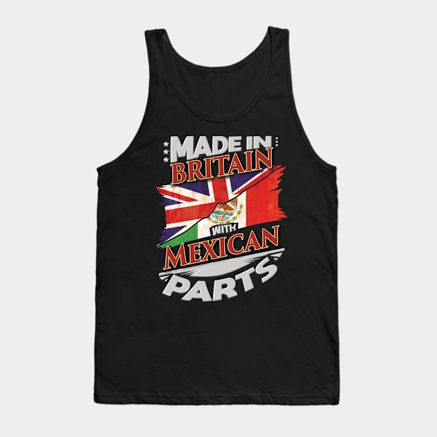 Made In Britain With Mexican Parts - Gift for Mexican From Mexico Tank Top by Country Flags